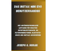 DAS INSTAX MINI EVO BENUTZERHANDBUCH: Der Anfängerfreundliche Leitfaden für Kreative Sofortbildfotografie, 100 Filterkombinationen, Bluetooth-Druck und Digitale Archivierung