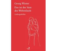 Das ist der Sinn des Weltenlaufs.: Liebesgedichte