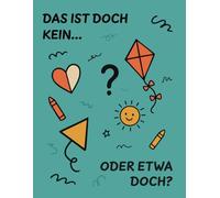 Das ist doch kein... oder etwa doch?: Think outside the box! Ein kreatives Malbuch für Kinder - Deutsche Ausgabe