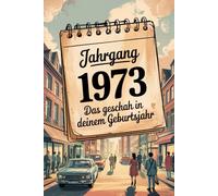 Das Jahr 1973 - Das geschah in deinem Geburtsjahr: Ein besonderes Geschenk für alle, die 1973 geboren wurden - Die wichtigsten Ereignisse deines ersten Lebensjahres