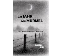 Das Jahr der Murmel: Eine Heimaterzählung aus der Zukunft