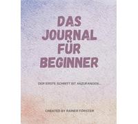 DAS JOURNAL FÜR BEGINNER: DER ERSTE SCHRITT IST ANZUFANGEN...