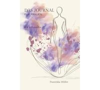 Das Journal für Frauen: Frauen schreiben für die Seele, für ihren Prozess - für sich selbt! Journaling, Selbsterfahrung, Selbstfürsorge.