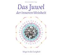 Das Juwel der inneren Weisheit: Wege in die Ewigkeit