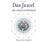 Das Juwel der inneren Weisheit: Wege in die Ewigkeit