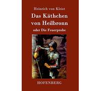 Das Käthchen von Heilbronn oder Die Feuerprobe: Ein großes historisches Ritterschauspiel