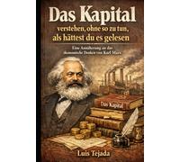 Das Kapital verstehen, ohne so zu tun, als hättest du es gelesen: Eine Annäherung an das ökonomische Denken von Karl Marx