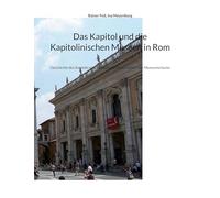 Das Kapitol und die Kapitolinischen Museen in Rom: Geschichte des Kapitols und umfassender Führer durch die Museumsräume