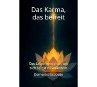 Das Karma, das befreit: Das Leben verstehen, um sich selbst zu verändern