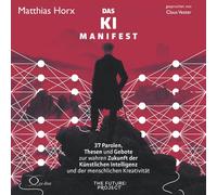 Das KI-Manifest: 37 Parolen, Thesen und Gebote zur wahren Zukunft der Künstlichen Intelligenz und der menschlichen Kreativität