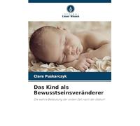 Das Kind als Bewusstseinsveränderer: Die wahre Bedeutung der ersten Zeit nach der Geburt