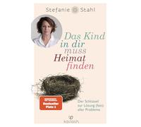 Das Kind in dir muss Heimat finden: Der Schlüssel zur Lösung (fast) aller Probleme
