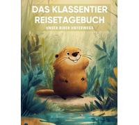 Das Klassentier Reisetagebuch: Unser Biber unterwegs: Tagebuch und Erinnerungsbuch für die Biberklasse in der Grundschule ab Klasse 1