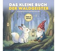 Das kleine Buch der Waldgeister: Ein zauberhaftes Malbuch mit über 20 Motiven für Erwachsene & Kinder | Entspannung & Fantasie im Zauberwald