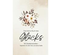 Das kleine Buch des Glücks: 100 Glücksbotschaften - Inspiration für dein Herz und deine Seele