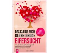 Das kleine Buch gegen große Eifersucht: Wie Du Eifersucht wirkungsvoll bekämpfst und ständiges Misstrauen überwindest!