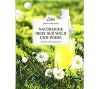 Das kleine Buch: Natürliche Deos aus Wald und Wiese: Einfach selbst gemacht