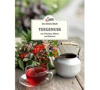 Das kleine Buch: Teegenuss aus Früchten, Blüten und Blättern