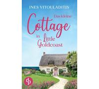 Das kleine Cottage in Little Goldcoast | Ein Kleinstadt Liebesroman zum Wohlfühlen: Wenn wahre Liebe schöner ist als jeder Liebesroman ...