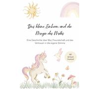 Das kleine Einhorn und die Magie des Mutes: Eine Geschichte über Mut, Freundschaft und das Vertrauen in die eigene Stimme
