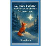 Das kleine Füchslein und der verschwundene Schneestern: Kinderbuch