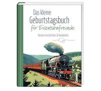 Das kleine Geburtstagsbuch für Eisenbahnfreunde: Heitere Geschichten & Anekdoten
