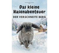 Das kleine Hasenabenteuer: Der verschneite Berg: Eine herzerwärmende Wintergeschichte für Kinder über das Überwinden von Ängsten, das Finden von Mut und das Treffen mutiger Entscheidungen.
