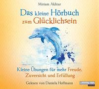 Das kleine Hör-Buch zum Glücklichsein: Kleine Übungen für mehr Freude, Zuver