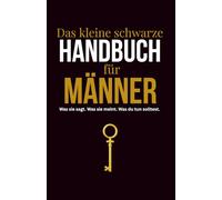Das kleine schwarze Handbuch für Männer: Was sie sagt. Was sie meint. Was du tun solltest.