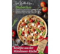 DAS KOCHBUCH FÜR DIABETIKER: Low Carb Rezepte aus der Mittelmeer-Küche: Blutzuckerfreundlich bei Diabetes, Prädiabetes & Insulinresistenz. Schnelle Rezepte für Abendessen & Co. ohne Zucker & Weizen