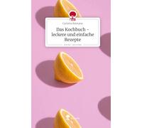 Das Kochbuch - leckere und einfache Rezepte. Life is a Story - story.one