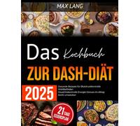 Das Kochbuch zur DASH- Diät 2025: Gesunde Rezepte für Blutdruckkontrolle Wohlbefinden Gewichtskontrolle Energie Genuss im Alltag leicht umsetzbar