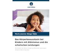 Das Körperbewusstsein bei Kindern mit Albinismus und die schulischen Leistungen: Die Situation der Albino-Schüler an öffentlichen und privaten Schulen im Bezirk Yaoundé 1