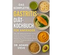 Das Komplette Gastritis-Diät-Kochbuch Für Anfänger: Über 100 wohltuende Rezepte und ein Schritt-für-Schritt-Heilungsplan zur Linderung von ... Wiederherstellung der Darmgesundheit