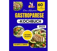 DAS KOMPLETTE GASTROPARESE-KOCHBUCH: Leicht verdauliche Rezepte gegen Blähungen