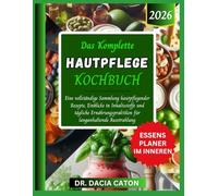 DAS KOMPLETTE HAUTPFLEGE KOCHBUCH: Eine vollständige Sammlung hautpflegender Rezepte, Einblicke in Inhaltsstoffe und tägliche Ernährungspraktiken für langanhaltende Ausstrahlung