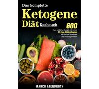 Das komplette Ketogene -Diät Kochbuch: 600 Tage köstliche Rezepte mit einem 21-Tage- Mahlzeitenplan für Gesund abnehmen und einfach genießen
