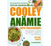 DAS KOMPLETTE KOCHBUCH FÜR DIE ERNÄHRUNG BEI COOLEY-ANÄMIE (BETA-THALASSÄMIE): Nährstoffreiche Rezepte zur Unterstützung der roten Blutkörperchen, zur ... zur Steigerung der Energie und zur