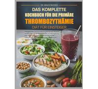 DAS KOMPLETTE KOCHBUCH FÜR DIE PRIMÄRE THROMBOZYTHÄMIE-DIÄT FÜR EINSTEIGER: Herzgesunde und durchblutungsfördernde Rezepte zur Regulierung der ... des Thromboserisikos, zur Verbesserung