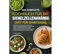 DAS KOMPLETTE KOCHBUCH FÜR DIE SICHELZELLENANÄMIE-DIÄT FÜR EINSTEIGER: Nährstoffreiche und entzündungshemmende Rezepte und Mahlzeitenpläne zur ... der Blutzirkulation, Stärkung des