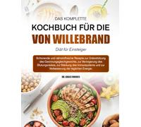 DAS KOMPLETTE KOCHBUCH FÜR DIE VON-WILLEBRAND-DIÄT FÜR EINSTEIGER: Schonende und nährstoffreiche Rezepte zur Unterstützung des ... des Blutungsrisikos, zur Stärkung des Im