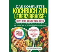 Das Komplette Kochbuch zur Leberzirrhose Diät Für Senioren 2025: Mehr als nur ein Teller: Köstliche Rezepte, Lifestyle Strategien und wichtige Tipps für ein gesundes Leben mit Leberzirrhose