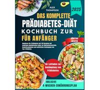 DAS KOMPLETTE KOCHBUCH ZUR PRÄDIABETES-DIÄT FÜR ANFÄNGER.: Umkehren Sie Prädiabetes mit 120 Rezepten mit niedrigem glykämischen Index zur ... natürlichen Vorbeugung von Typ-2-Diabetes.