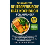 Das Komplette Neutropenische Diät Kochbuch Für Anfänger: Sichere, Immunstärkende Rezepte und Praktische Ernährungspläne zum Schutz Ihrer Gesundheit, ... und für ein Leben mit Zuversicht