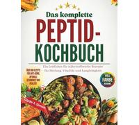 Das komplette Peptide-Kochbuch: Ein Leitfaden für nährstoffreiche Rezepte für Heilung, Vitalität und Langlebigkeit (inspiriert von Hack Smith)