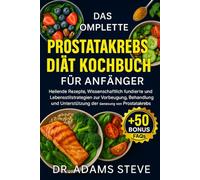 Das Komplette Prostatakrebs Diät Kochbuch Für Anfänger: Heilende Rezepte, Wissenschaftlich Fundierte Ernährung und Lebensstilstrategien zur ... Unterstützung der Genesung von Prostatakrebs