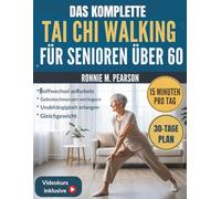 DAS KOMPLETTE TAI CHI WALKING FÜR SENIOREN ÜBER 60: Ein 30-Tage-Plan zur Steigerung von Flexibilität, Kraft und Achtsamkeit bei älteren Erwachsenen mit detaillierten, illustrierten Übungen