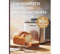 DAS KOMPLETTE ZOJIRUSHI-BROTMASCHINEN-KOCHBUCH