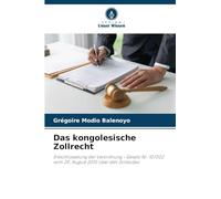Das kongolesische Zollrecht: Entschlüsselung der Verordnung - Gesetz Nr. 10/002 vom 20. August 2010 über den Zollkodex