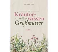 Das Kräuterwissen meiner Großmutter - Mangger Walder Rosi